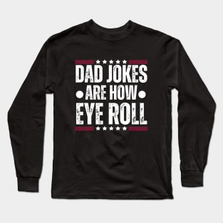 Dad Jokes Are how Eye Roll - Funny Father's Day Gag Gift for Dad Long Sleeve T-Shirt